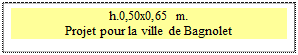 Zone de Texte: h.0,50x0,65 m.
Projet pour la ville de Bagnolet

