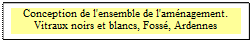 Zone de Texte: Conception de l'ensemble de l'aménagement.  Vitraux noirs et blancs, Fossé, Ardennes
 

