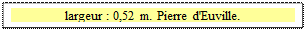 Zone de Texte: largeur : 0,52 m. Pierre d'Euville.

