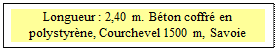 Zone de Texte: Longueur : 2,40 m. Béton coffré en polystyrène, Courchevel 1500 m, Savoie