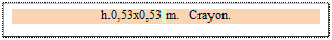Zone de Texte: h.0,53x0,53 m.   Crayon.