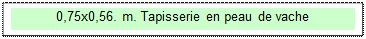 Zone de Texte: 0,75x0,56. m. Tapisserie en peau de vache 