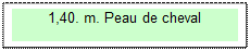 Zone de Texte: 1,40. m. Peau de cheval 