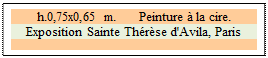 Zone de Texte: h.0,75x0,65 m. 	 Peinture  la cire. 
Exposition Sainte Thrse d'Avila, Paris 

