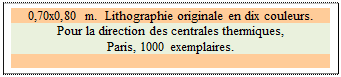 Zone de Texte: 0,70x0,80 m.  Lithographie originale en dix couleurs. 
Pour la direction des centrales thermiques, 
Paris, 1000 exemplaires.

