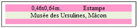 Zone de Texte: 0,46x0,64m. 	 Estampe
Musée des Ursulines, Mâcon

