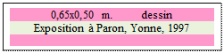 Zone de Texte: 0,65x0,50 m. 	  dessin
Exposition  Paron, Yonne, 1997

