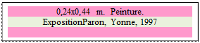 Zone de Texte: 0,24x0,44 m.  Peinture.
ExpositionParon, Yonne, 1997

