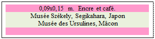 Zone de Texte: 0,09x0,15 m.  Encre et caf.
 Muse Szkely, Segikahara, Japon 
 Muse des Ursulines, Mcon
 
