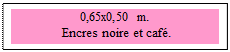 Zone de Texte: 0,65x0,50 m.
 Encres noire et caf. 
