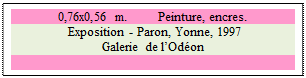 Zone de Texte: 0,76x0,56 m. 	 Peinture, encres.
 Exposition - Paron, Yonne, 1997
Galerie de lOdon

