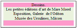 Zone de Texte: Dessins.
Les petites édiitons d’art de Mare Morel
Exposition, Galerie de l’Odéon
Musée des Ursulines, Mâcon

