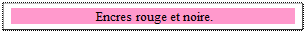 Zone de Texte:  Encres rouge et noire.